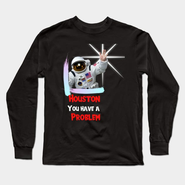 Houston You have a Problem Long Sleeve T-Shirt by Shadowbyte91